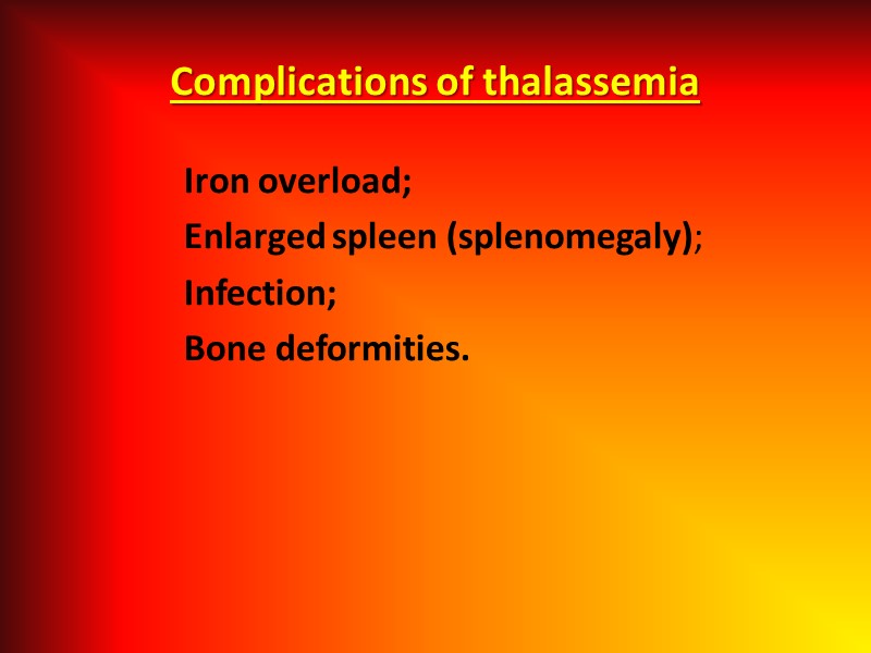 Complications of thalassemia Iron overload; Enlarged spleen (splenomegaly); Infection; Bone deformities.